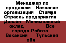 Менеджер по продажам › Название организации ­ Стимул › Отрасль предприятия ­ Дизайн › Минимальный оклад ­ 120 000 - Все города Работа » Вакансии   . Тульская обл.